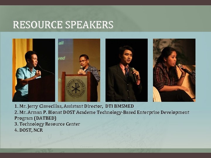 RESOURCE SPEAKERS 1. Mr. Jerry Clavecillas, Assistant Director, DTI BMSMED 2. Mr. Arman P.
