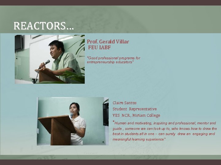 REACTORS… Prof. Gerald Villar FEU IABF “Good professional programs for entrepreneurship educators” Claire Santos