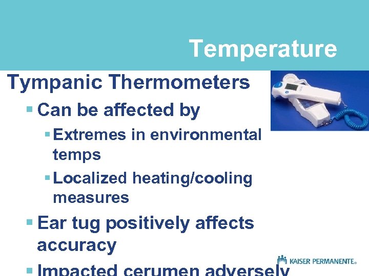 Temperature Tympanic Thermometers § Can be affected by § Extremes in environmental temps §