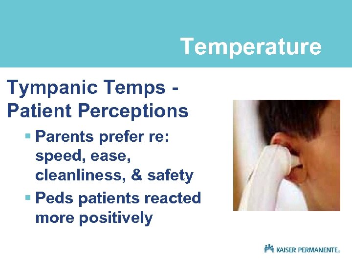 Temperature Tympanic Temps Patient Perceptions § Parents prefer re: speed, ease, cleanliness, & safety