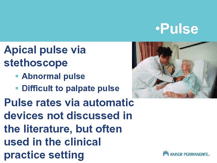  • Pulse Apical pulse via stethoscope § Abnormal pulse § Difficult to palpate