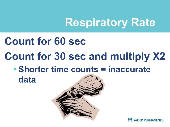 Respiratory Rate Count for 60 sec Count for 30 sec and multiply X 2