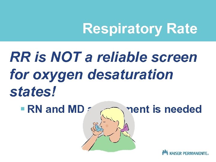 Respiratory Rate RR is NOT a reliable screen for oxygen desaturation states! § RN