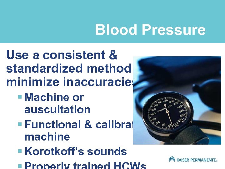 Blood Pressure Use a consistent & standardized method to minimize inaccuracies § Machine or
