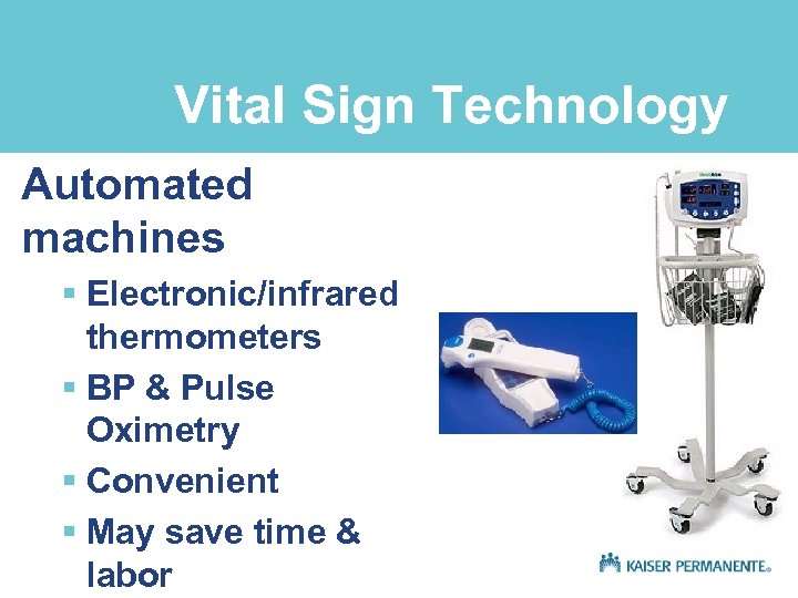 Vital Sign Technology Automated machines § Electronic/infrared thermometers § BP & Pulse Oximetry §