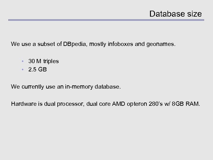 Database size We use a subset of DBpedia, mostly infoboxes and geonames. • 30