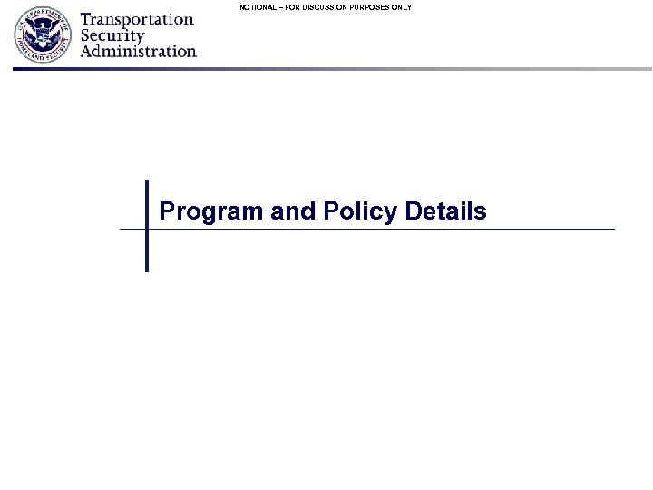 NOTIONAL – FOR DISCUSSION PURPOSES ONLY Program and Policy Details 