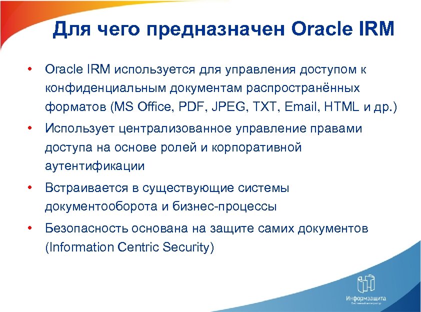 Для чего предназначен Oracle IRM • Oracle IRM используется для управления доступом к конфиденциальным