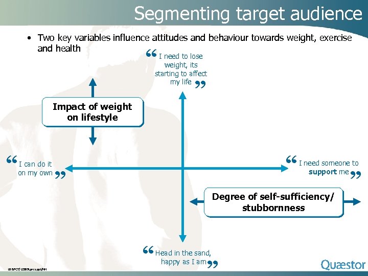 Segmenting target audience • Two key variables influence attitudes and behaviour towards weight, exercise