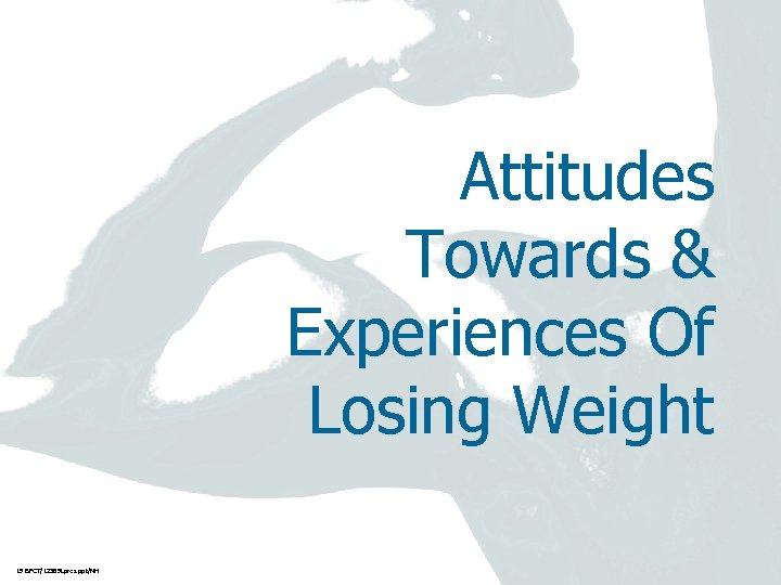 Attitudes Towards & Experiences Of Losing Weight 19 BPCT/12389 Lpres. ppt/NH 
