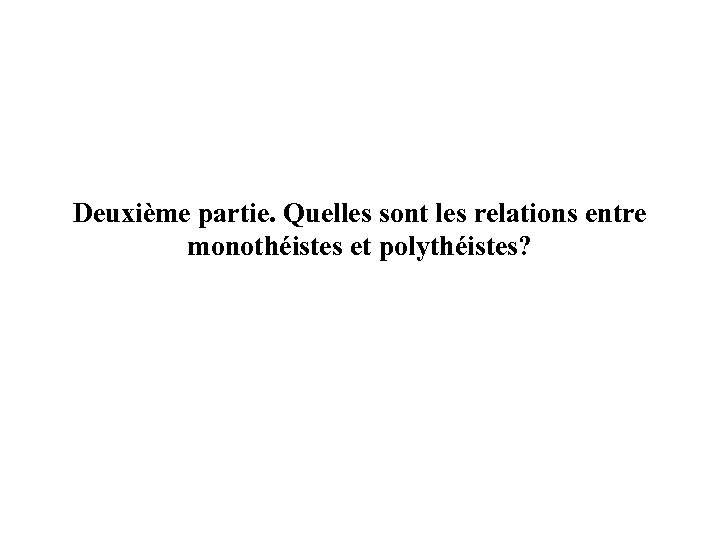 Deuxième partie. Quelles sont les relations entre monothéistes et polythéistes? 