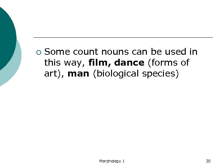 ¡ Some count nouns can be used in this way, film, dance (forms of