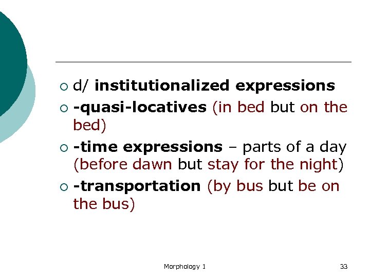 d/ institutionalized expressions ¡ -quasi-locatives (in bed but on the bed) ¡ -time expressions