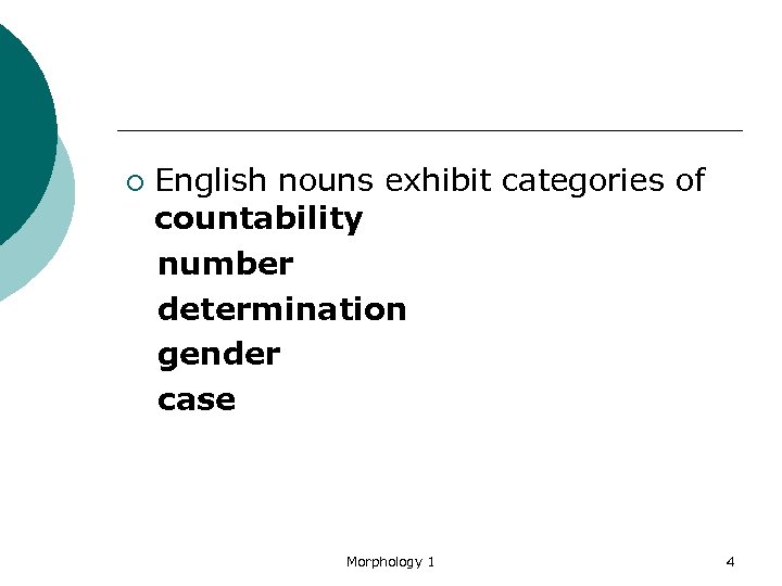 ¡ English nouns exhibit categories of countability number determination gender case Morphology 1 4