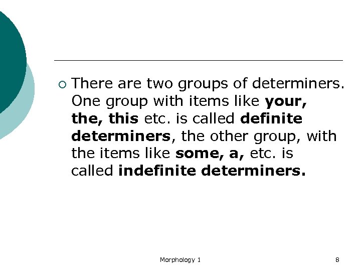 ¡ There are two groups of determiners. One group with items like your, the,