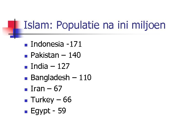 Islam: Populatie na ini miljoen n n n Indonesia -171 Pakistan – 140 India