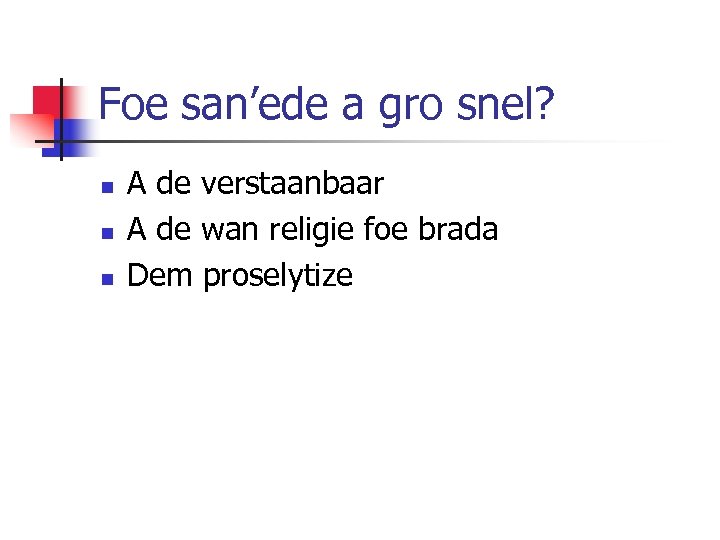 Foe san’ede a gro snel? n n n A de verstaanbaar A de wan