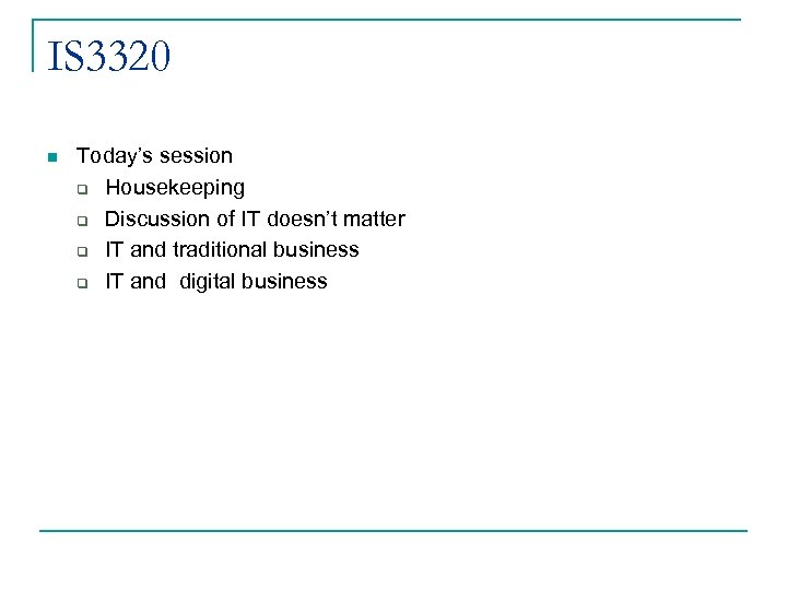 IS 3320 n Today’s session q Housekeeping q Discussion of IT doesn’t matter q