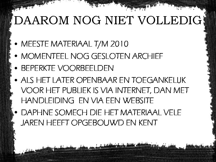 DAAROM NOG NIET VOLLEDIG • MEESTE MATERIAAL T/M 2010 • MOMENTEEL NOG GESLOTEN ARCHIEF