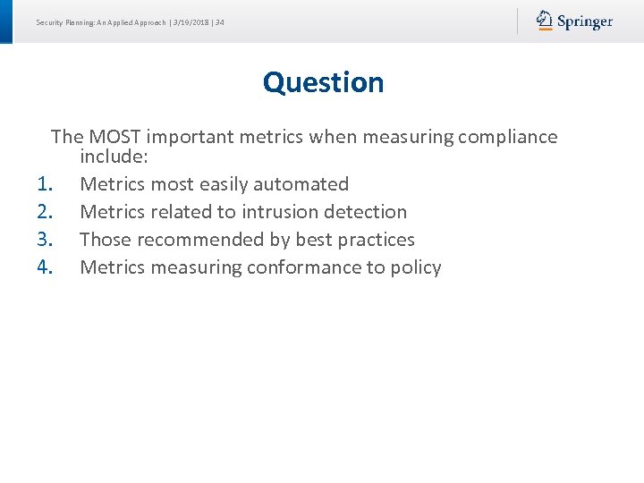 Security Planning: An Applied Approach | 3/19/2018 | 34 Question The MOST important metrics