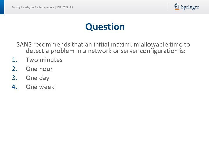 Security Planning: An Applied Approach | 3/19/2018 | 35 Question SANS recommends that an