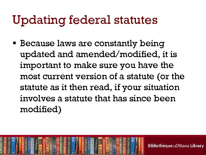 Updating federal statutes § Because laws are constantly being updated and amended/modified, it is