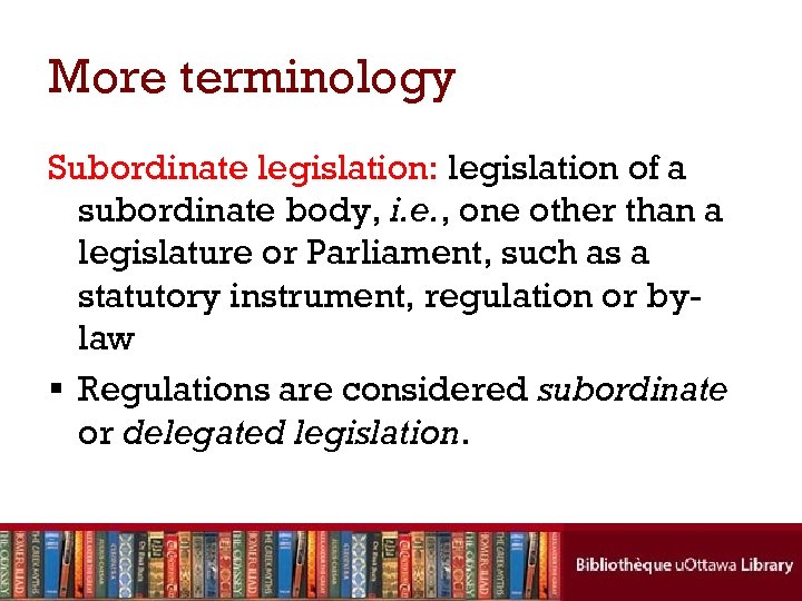 More terminology Subordinate legislation: legislation of a subordinate body, i. e. , one other