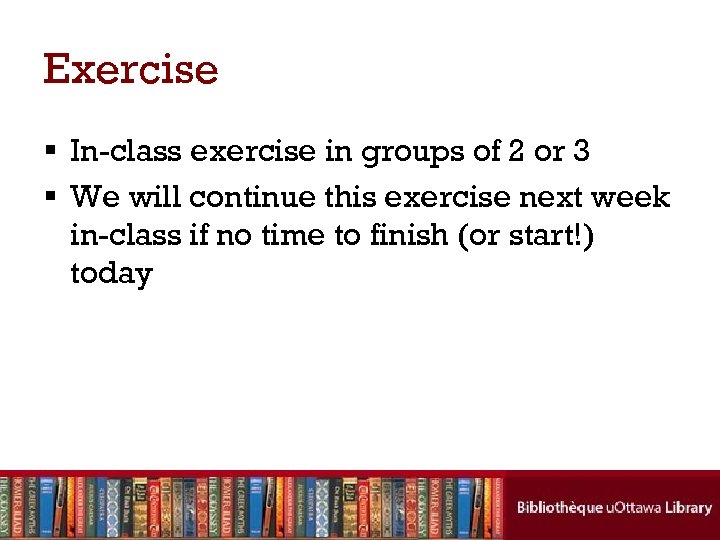Exercise § In-class exercise in groups of 2 or 3 § We will continue