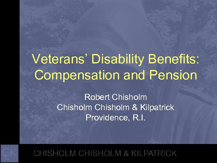 Veterans’ Disability Benefits: Compensation and Pension Robert Chisholm & Kilpatrick Providence, R. I. 1