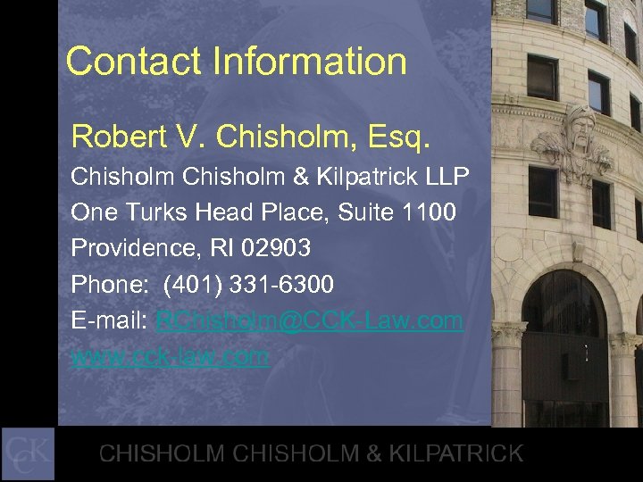 Contact Information Robert V. Chisholm, Esq. Chisholm & Kilpatrick LLP One Turks Head Place,