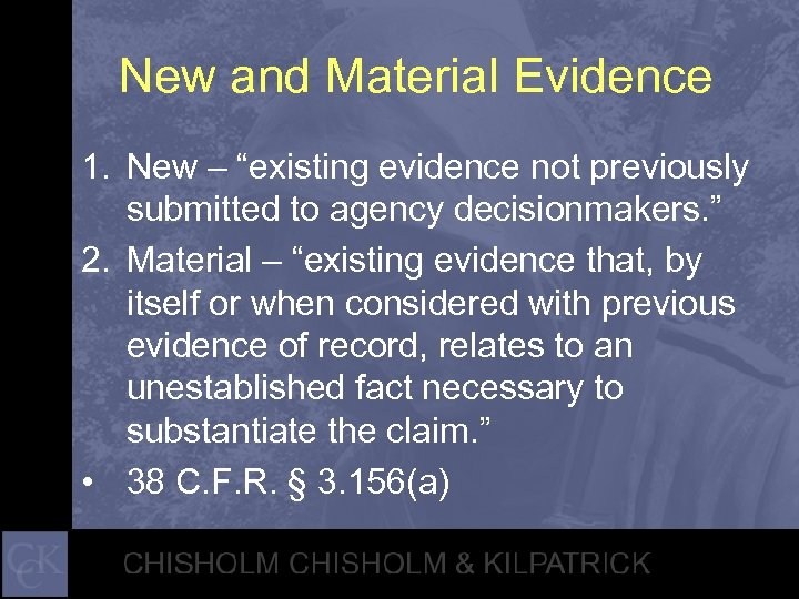 New and Material Evidence 1. New – “existing evidence not previously submitted to agency