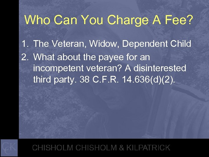 Who Can You Charge A Fee? 1. The Veteran, Widow, Dependent Child 2. What