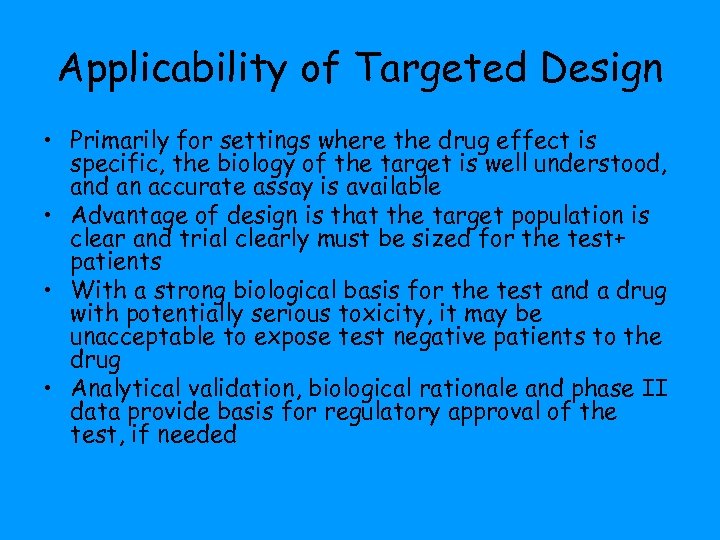 Applicability of Targeted Design • Primarily for settings where the drug effect is specific,