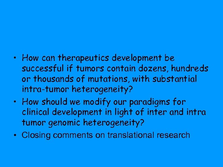  • How can therapeutics development be successful if tumors contain dozens, hundreds or