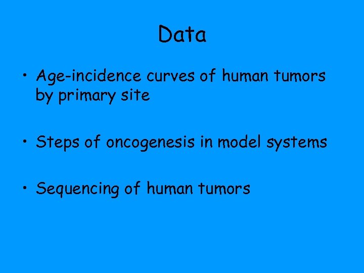 Data • Age-incidence curves of human tumors by primary site • Steps of oncogenesis