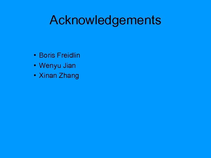 Acknowledgements • Boris Freidlin • Wenyu Jian • Xinan Zhang 