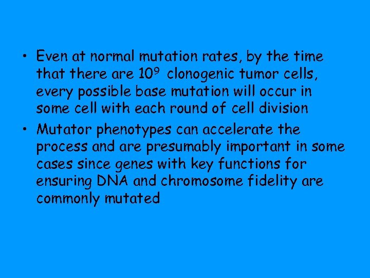  • Even at normal mutation rates, by the time that there are 109