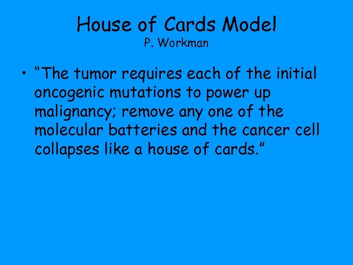 House of Cards Model P. Workman • “The tumor requires each of the initial