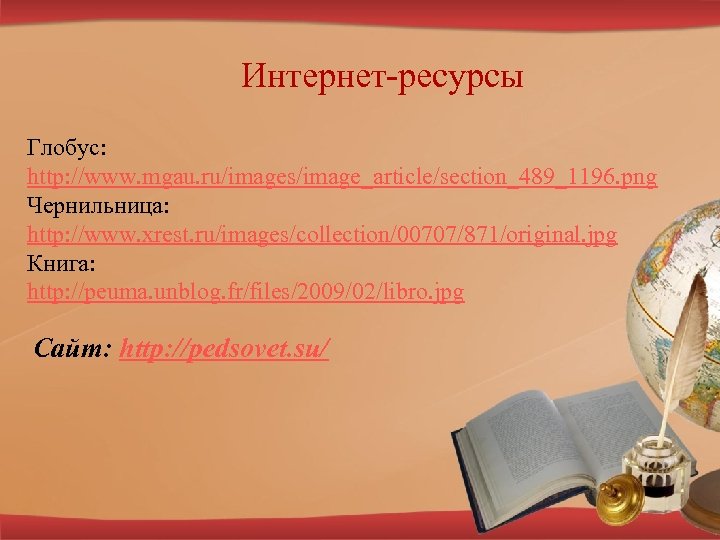 Интернет-ресурсы Глобус: http: //www. mgau. ru/images/image_article/section_489_1196. png Чернильница: http: //www. xrest. ru/images/collection/00707/871/original. jpg Книга: