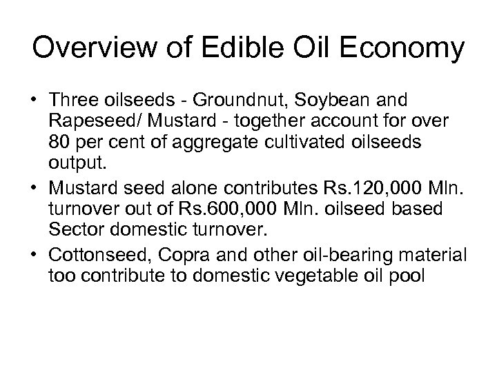 Overview of Edible Oil Economy • Three oilseeds - Groundnut, Soybean and Rapeseed/ Mustard