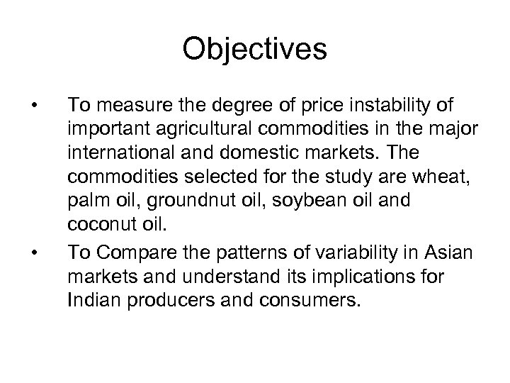 Objectives • • To measure the degree of price instability of important agricultural commodities