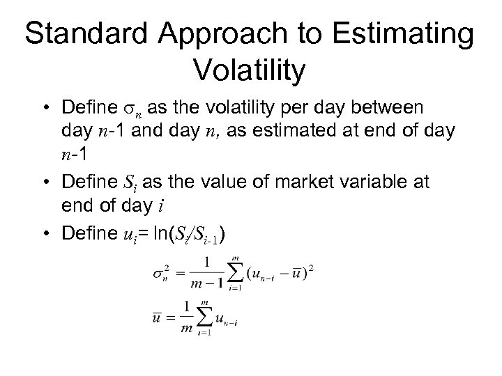 Standard Approach to Estimating Volatility • Define sn as the volatility per day between