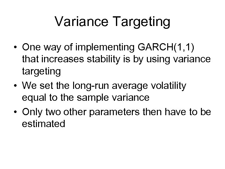 Variance Targeting • One way of implementing GARCH(1, 1) that increases stability is by