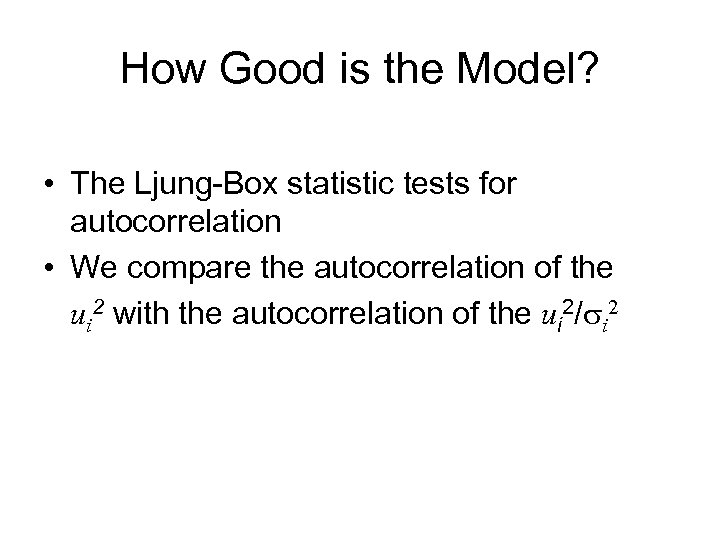 How Good is the Model? • The Ljung-Box statistic tests for autocorrelation • We