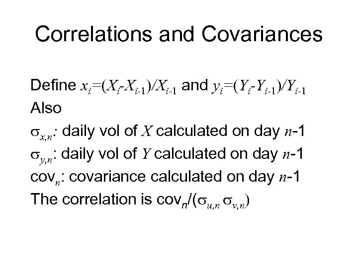 Correlations and Covariances Define xi=(Xi-Xi-1)/Xi-1 and yi=(Yi-Yi-1)/Yi-1 Also sx, n: daily vol of X