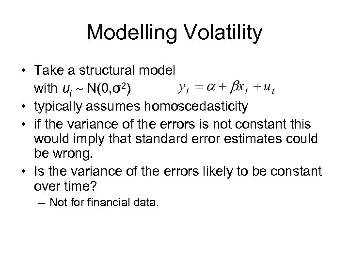 Modelling Volatility • Take a structural model with ut N(0, σ2) • typically assumes