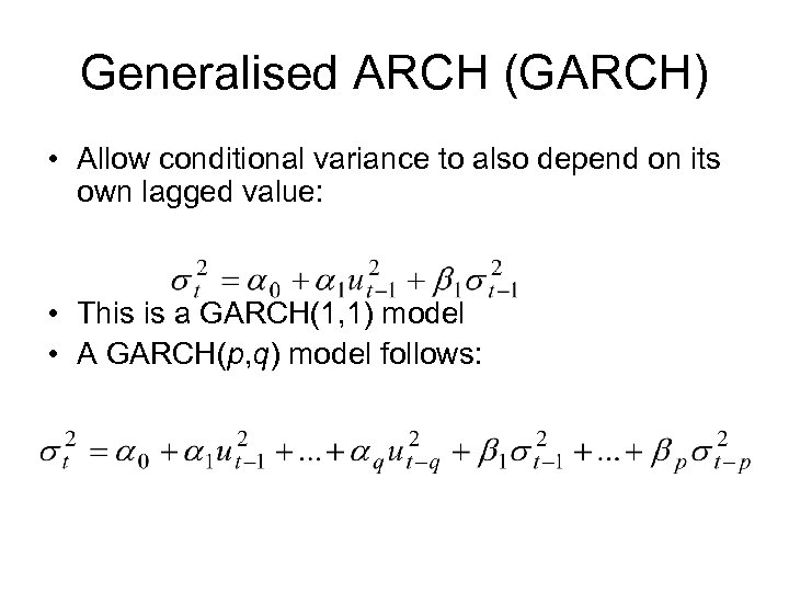 Generalised ARCH (GARCH) • Allow conditional variance to also depend on its own lagged