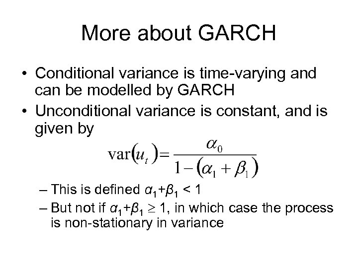 More about GARCH • Conditional variance is time-varying and can be modelled by GARCH