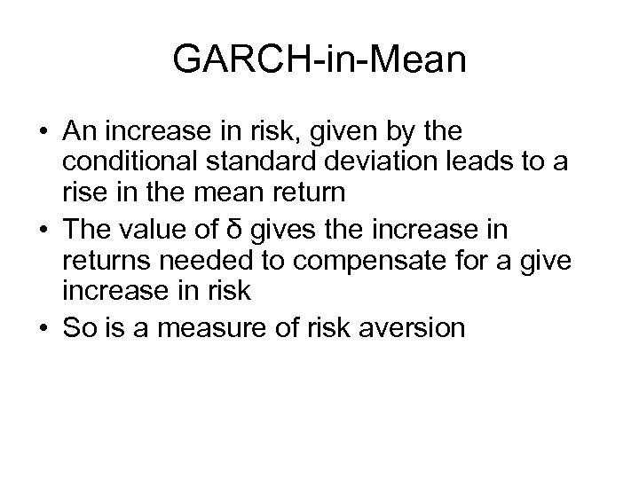 GARCH-in-Mean • An increase in risk, given by the conditional standard deviation leads to