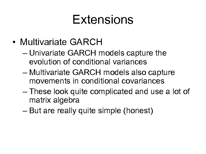 Extensions • Multivariate GARCH – Univariate GARCH models capture the evolution of conditional variances